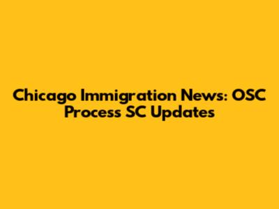 Chicago Immigration News: OSC Process SC Updates
