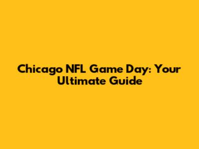 Chicago NFL Game Day: Your Ultimate Guide
