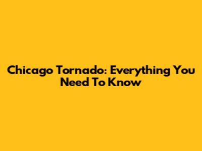 Chicago Tornado: Everything You Need To Know