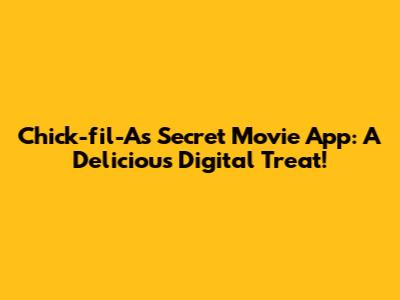 Chick-fil-A's Secret Movie App: A Delicious Digital Treat!