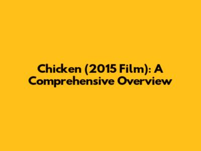 Chicken (2015 Film): A Comprehensive Overview