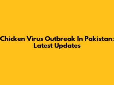 Chicken Virus Outbreak In Pakistan: Latest Updates