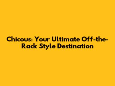 Chicou's: Your Ultimate Off-the-Rack Style Destination
