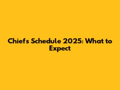 Chiefs Schedule 2025: What to Expect