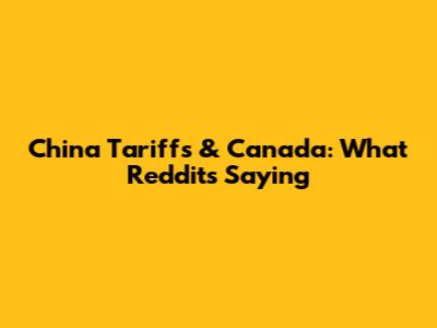 China Tariffs & Canada: What Reddit's Saying