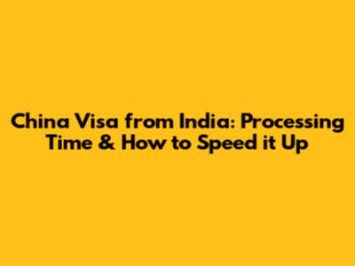 China Visa from India: Processing Time & How to Speed it Up