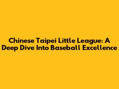 Chinese Taipei Little League: A Deep Dive Into Baseball Excellence