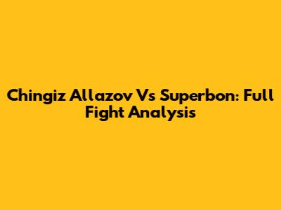 Chingiz Allazov Vs Superbon: Full Fight Analysis