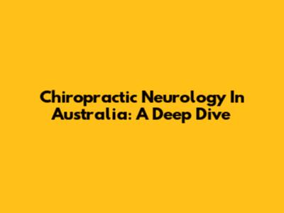 Chiropractic Neurology In Australia: A Deep Dive