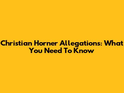 Christian Horner Allegations: What You Need To Know