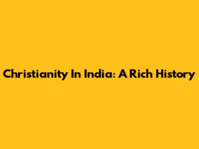 Christianity In India: A Rich History
