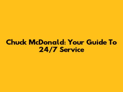Chuck McDonald: Your Guide To 24/7 Service