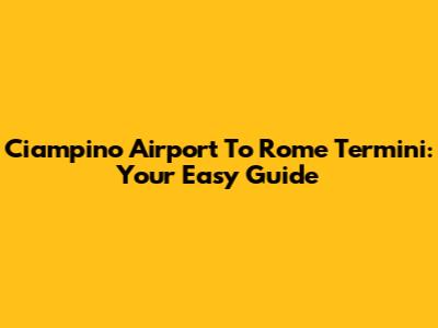 Ciampino Airport To Rome Termini: Your Easy Guide
