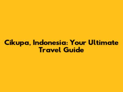 Cikupa, Indonesia: Your Ultimate Travel Guide