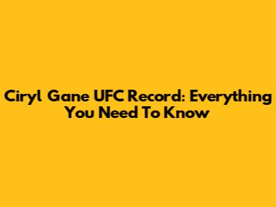 Ciryl Gane UFC Record: Everything You Need To Know
