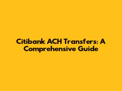 Citibank ACH Transfers: A Comprehensive Guide