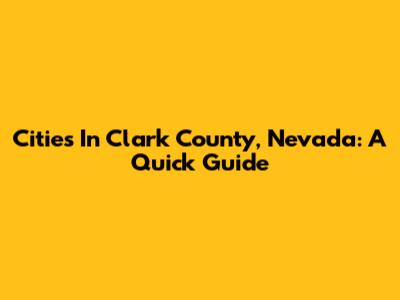 Cities In Clark County, Nevada: A Quick Guide