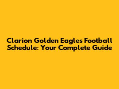 Clarion Golden Eagles Football Schedule: Your Complete Guide