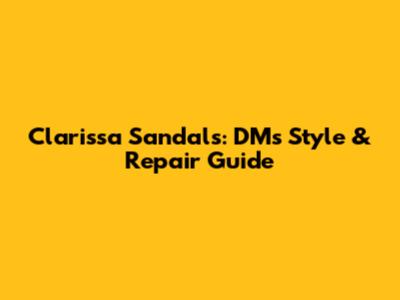 Clarissa Sandals: DM's Style & Repair Guide