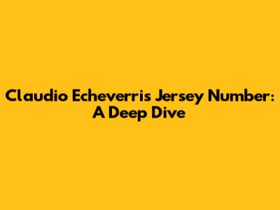 Claudio Echeverri's Jersey Number: A Deep Dive