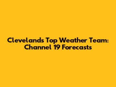 Cleveland's Top Weather Team: Channel 19 Forecasts