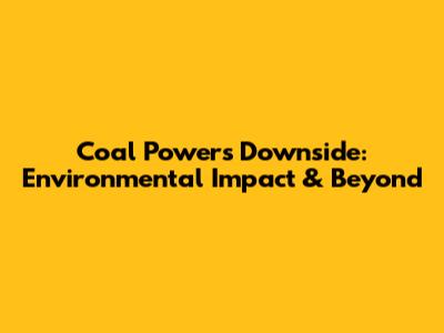 Coal Power's Downside: Environmental Impact & Beyond