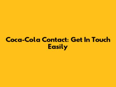 Coca-Cola Contact: Get In Touch Easily