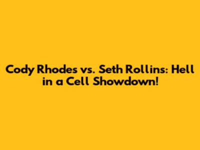 Cody Rhodes vs. Seth Rollins: Hell in a Cell Showdown!