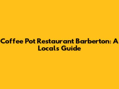 Coffee Pot Restaurant Barberton: A Local's Guide