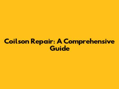 Coilson Repair: A Comprehensive Guide