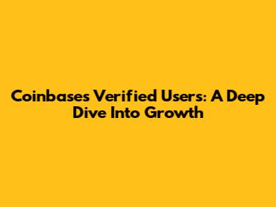 Coinbase's Verified Users: A Deep Dive Into Growth