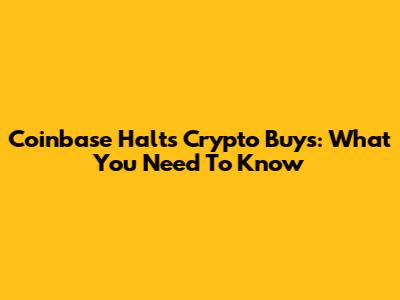 Coinbase Halts Crypto Buys: What You Need To Know