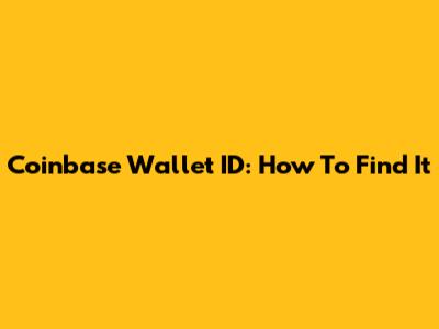 Coinbase Wallet ID: How To Find It