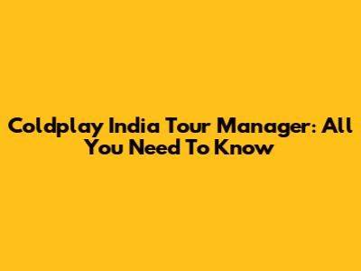 Coldplay India Tour Manager: All You Need To Know