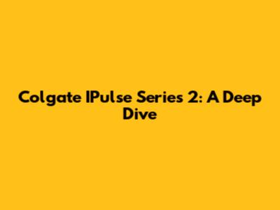 Colgate IPulse Series 2: A Deep Dive