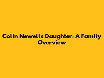 Colin Newell's Daughter: A Family Overview