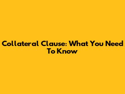 Collateral Clause: What You Need To Know