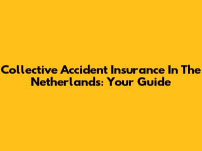 Collective Accident Insurance In The Netherlands: Your Guide