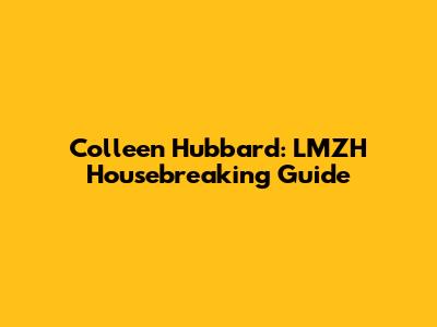 Colleen Hubbard: LMZH Housebreaking Guide