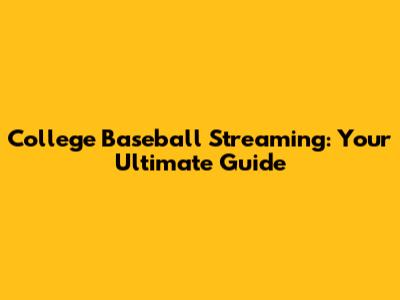 College Baseball Streaming: Your Ultimate Guide