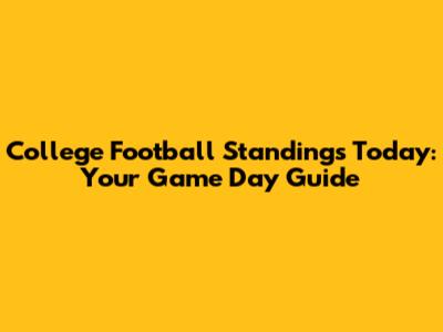 College Football Standings Today: Your Game Day Guide