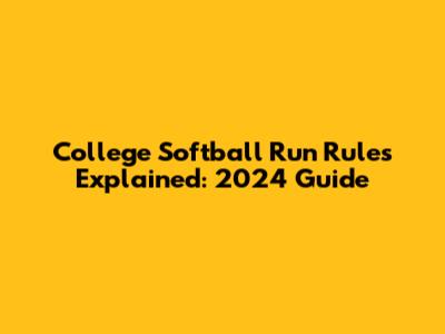College Softball Run Rules Explained: 2024 Guide