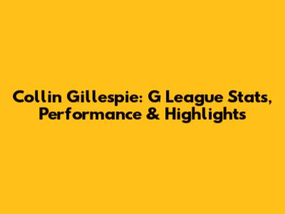 Collin Gillespie: G League Stats, Performance & Highlights