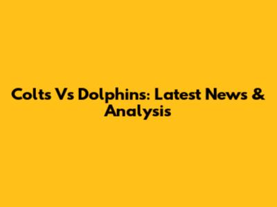 Colts Vs Dolphins: Latest News & Analysis