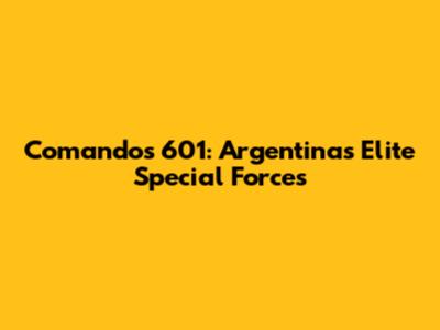 Comandos 601: Argentina's Elite Special Forces