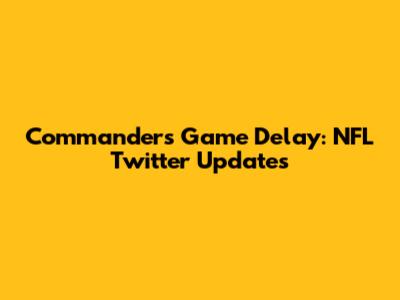 Commanders Game Delay: NFL Twitter Updates