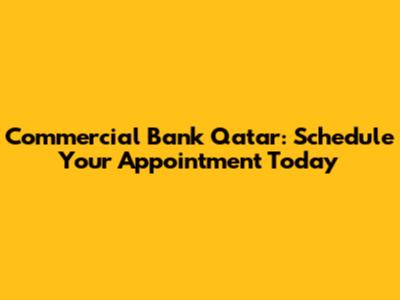 Commercial Bank Qatar: Schedule Your Appointment Today
