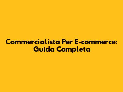 Commercialista Per E-commerce: Guida Completa