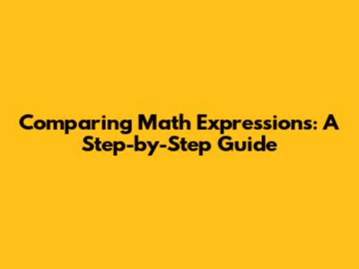 Comparing Math Expressions: A Step-by-Step Guide