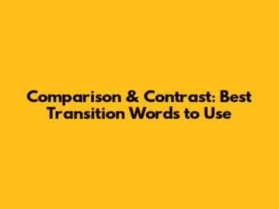 Comparison & Contrast: Best Transition Words to Use